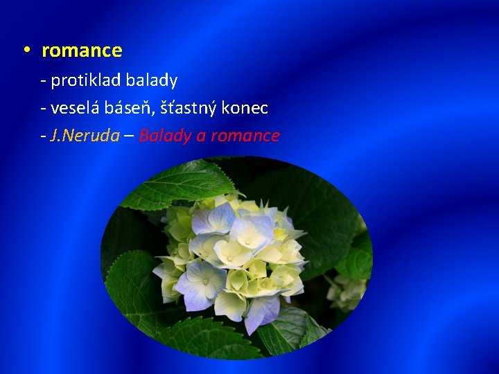  • romance - protiklad balady - veselá báseň, šťastný konec - J. Neruda