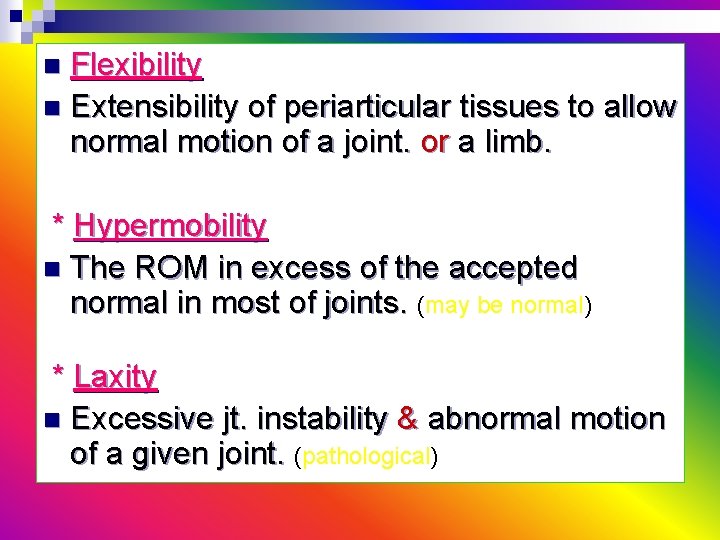 Flexibility n Extensibility of periarticular tissues to allow normal motion of a joint. or