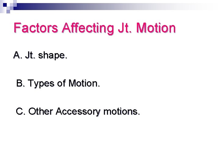 Factors Affecting Jt. Motion A. Jt. shape. B. Types of Motion. C. Other Accessory
