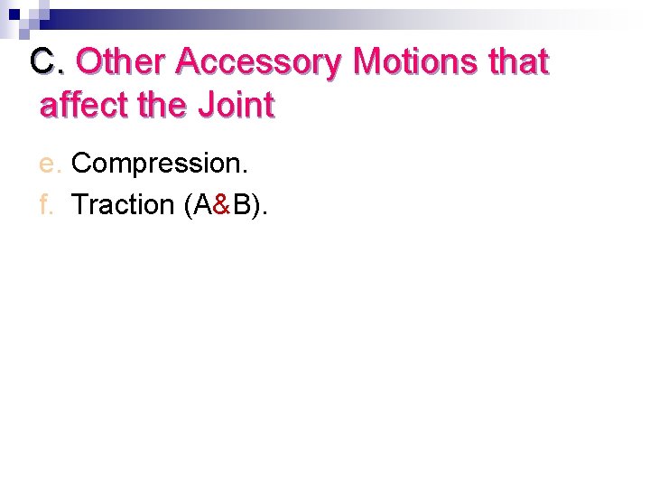 C. Other Accessory Motions that affect the Joint e. Compression. f. Traction (A&B). 