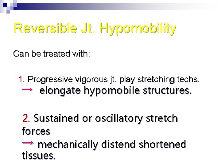 Reversible Jt. Hypomobility Can be treated with: 1. Progressive vigorous jt. play stretching techs.