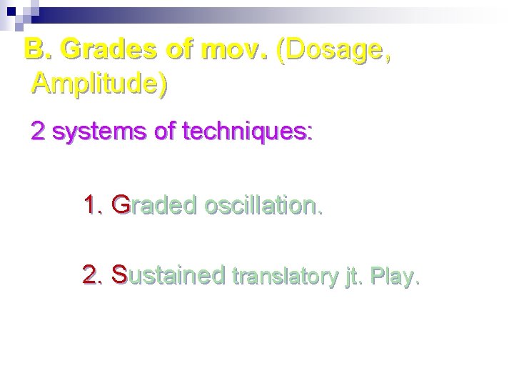 B. Grades of mov. (Dosage, Amplitude) 2 systems of techniques: 1. Graded oscillation. 2.