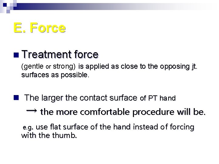 E. Force n Treatment force (gentle or strong) is applied as close to the