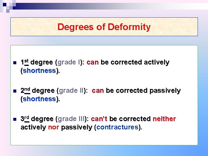 Degrees of Deformity n 1 st degree (grade I): can be corrected actively (shortness).