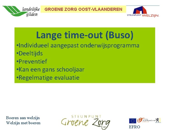 GROENE ZORG OOST-VLAANDEREN Lange time-out (Buso) • Individueel aangepast onderwijsprogramma • Deeltijds • Preventief