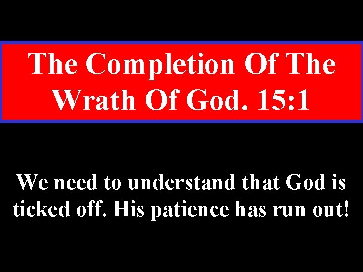 The Completion Of The Wrath Of God. 15: 1 We need to understand that