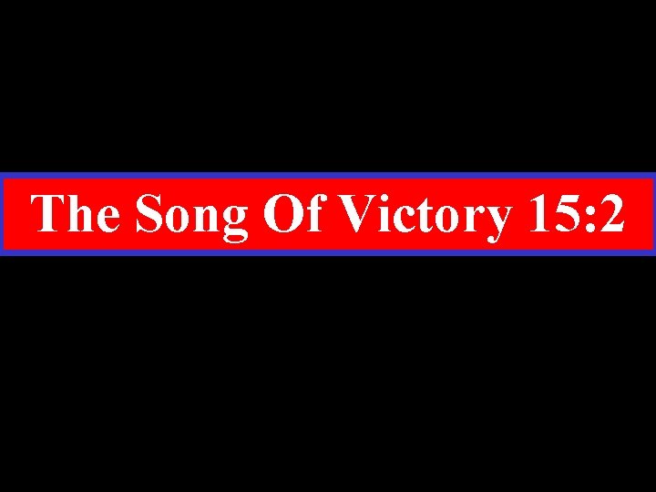 The Song Of Victory 15: 2 
