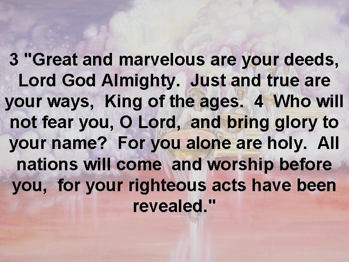 3 "Great and marvelous are your deeds, Lord God Almighty. Just and true are