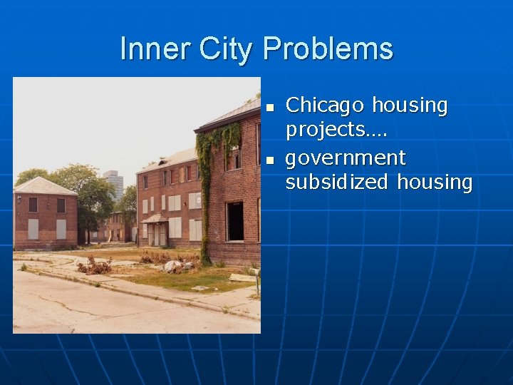 Inner City Problems n n Chicago housing projects…. government subsidized housing 
