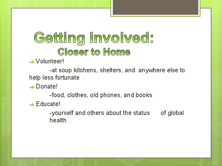 Volunteer! -at soup kitchens, shelters, and anywhere else to help less fortunate Donate! -food,