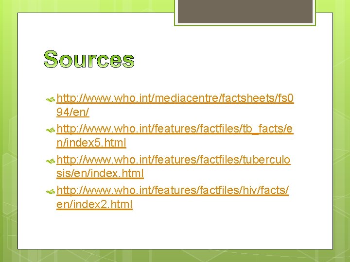  http: //www. who. int/mediacentre/factsheets/fs 0 94/en/ http: //www. who. int/features/factfiles/tb_facts/e n/index 5. html