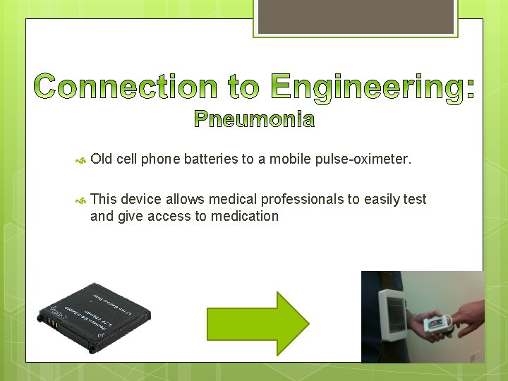  Old cell phone batteries to a mobile pulse-oximeter. This device allows medical professionals