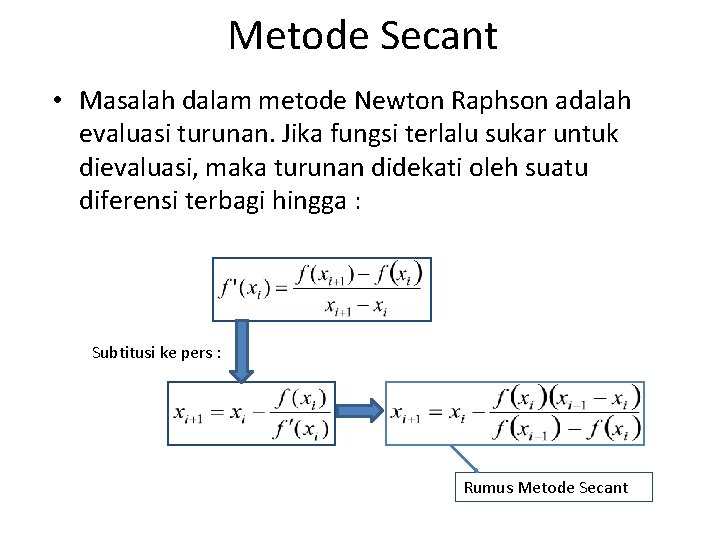 Metode Secant • Masalah dalam metode Newton Raphson adalah evaluasi turunan. Jika fungsi terlalu