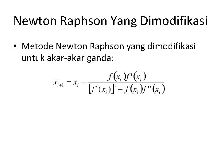 Newton Raphson Yang Dimodifikasi • Metode Newton Raphson yang dimodifikasi untuk akar-akar ganda: 