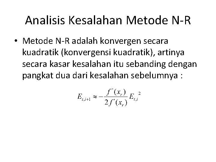 Analisis Kesalahan Metode N-R • Metode N-R adalah konvergen secara kuadratik (konvergensi kuadratik), artinya