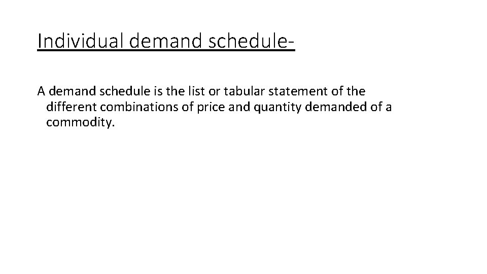 Individual demand schedule. A demand schedule is the list or tabular statement of the Individual demand schedule. A demand schedule is the list or tabular statement of the