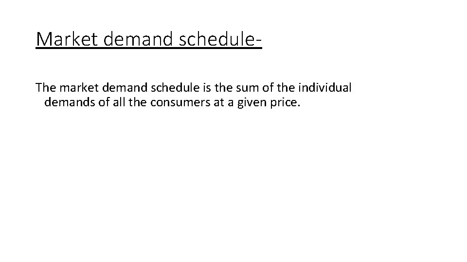Market demand schedule. The market demand schedule is the sum of the individual demands Market demand schedule. The market demand schedule is the sum of the individual demands