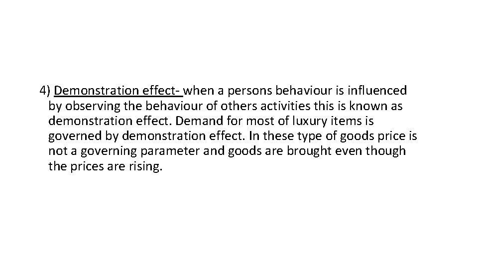 4) Demonstration effect- when a persons behaviour is influenced by observing the behaviour of 4) Demonstration effect- when a persons behaviour is influenced by observing the behaviour of
