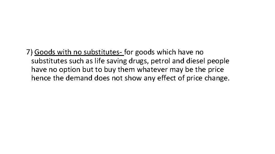 7) Goods with no substitutes- for goods which have no substitutes such as life 7) Goods with no substitutes- for goods which have no substitutes such as life