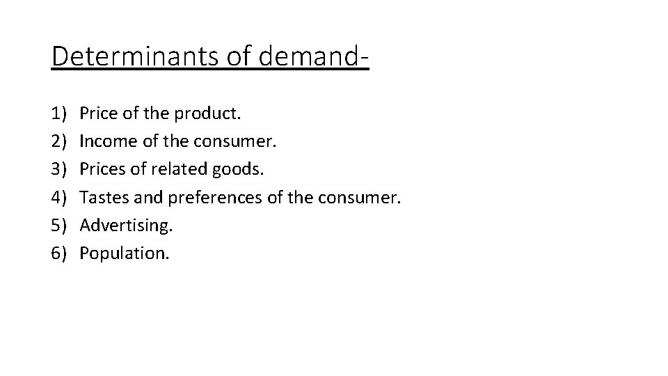 Determinants of demand 1) 2) 3) 4) 5) 6) Price of the product. Income Determinants of demand 1) 2) 3) 4) 5) 6) Price of the product. Income