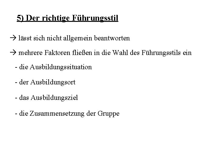 5) Der richtige Führungsstil à lässt sich nicht allgemein beantworten à mehrere Faktoren fließen