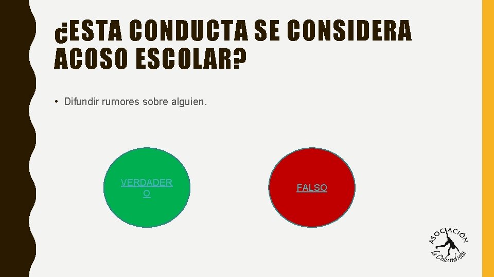 ¿ESTA CONDUCTA SE CONSIDERA ACOSO ESCOLAR? • Difundir rumores sobre alguien. VERDADER O FALSO