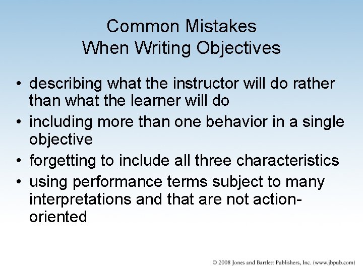 Common Mistakes When Writing Objectives • describing what the instructor will do rather than