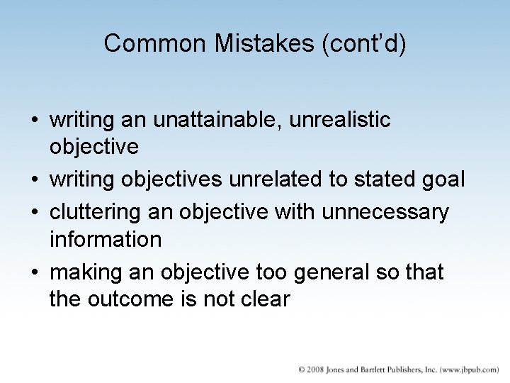 Common Mistakes (cont’d) • writing an unattainable, unrealistic objective • writing objectives unrelated to