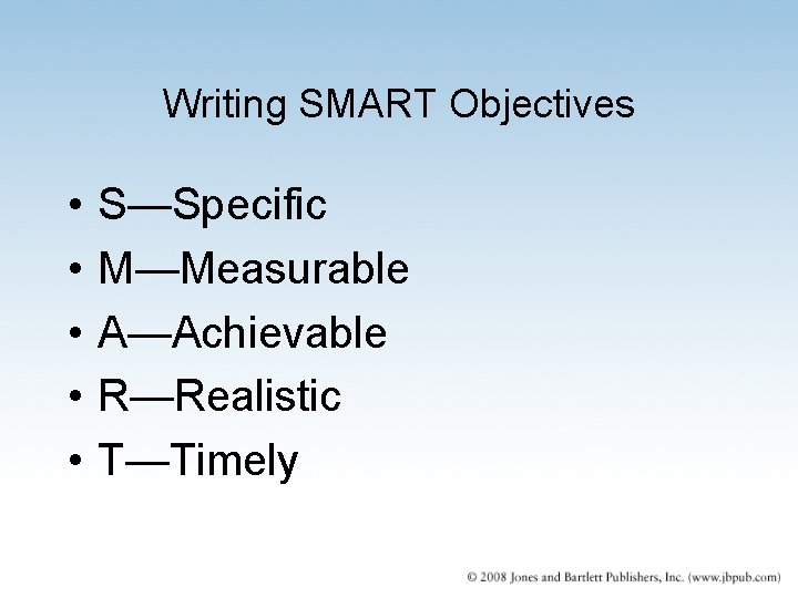 Writing SMART Objectives • • • S—Specific M—Measurable A—Achievable R—Realistic T—Timely 