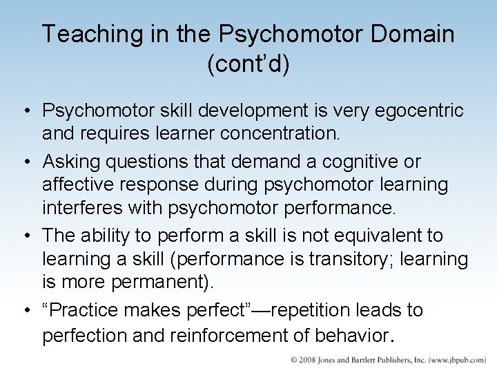 Teaching in the Psychomotor Domain (cont’d) • Psychomotor skill development is very egocentric and