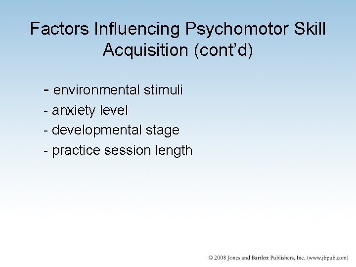 Factors Influencing Psychomotor Skill Acquisition (cont’d) - environmental stimuli - anxiety level - developmental