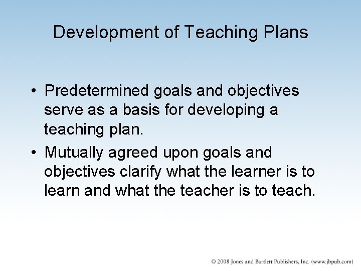 Development of Teaching Plans • Predetermined goals and objectives serve as a basis for Development of Teaching Plans • Predetermined goals and objectives serve as a basis for