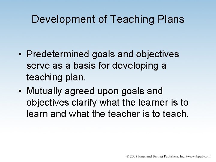 Development of Teaching Plans • Predetermined goals and objectives serve as a basis for