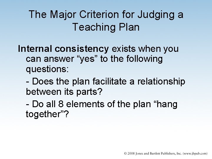 The Major Criterion for Judging a Teaching Plan Internal consistency exists when you can The Major Criterion for Judging a Teaching Plan Internal consistency exists when you can