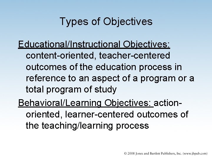 Types of Objectives Educational/Instructional Objectives: content-oriented, teacher-centered outcomes of the education process in reference