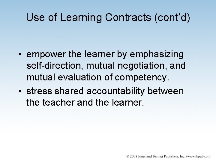 Use of Learning Contracts (cont’d) • empower the learner by emphasizing self-direction, mutual negotiation,