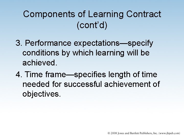 Components of Learning Contract (cont’d) 3. Performance expectations—specify conditions by which learning will be