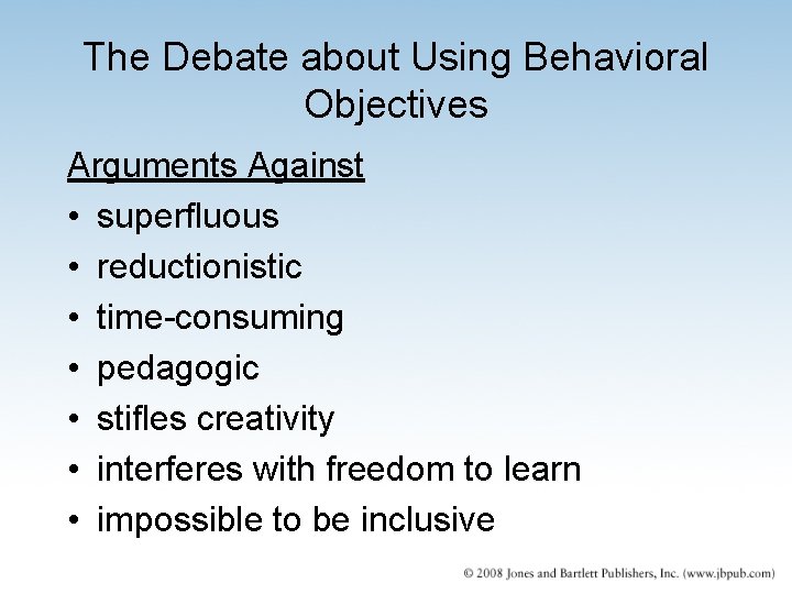 The Debate about Using Behavioral Objectives Arguments Against • superfluous • reductionistic • time-consuming