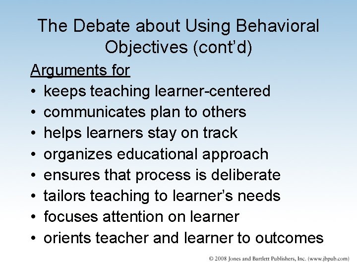 The Debate about Using Behavioral Objectives (cont’d) Arguments for • keeps teaching learner-centered • The Debate about Using Behavioral Objectives (cont’d) Arguments for • keeps teaching learner-centered •