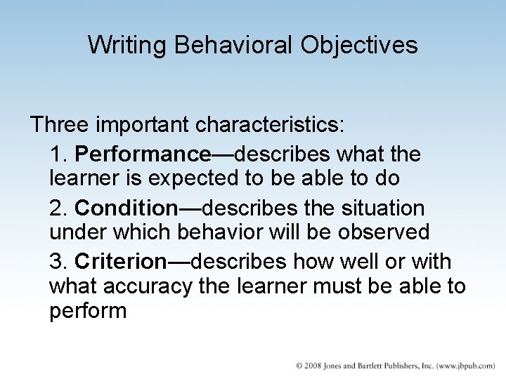 Writing Behavioral Objectives Three important characteristics: 1. Performance—describes what the learner is expected to