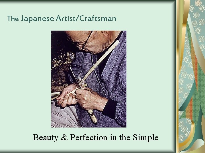 The Japanese Artist/Craftsman Beauty & Perfection in the Simple 