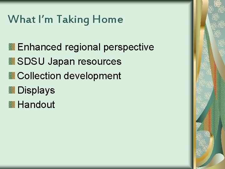 What I’m Taking Home Enhanced regional perspective SDSU Japan resources Collection development Displays Handout