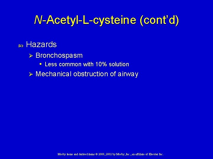 N-Acetyl-L-cysteine (cont’d) Hazards Bronchospasm • Less common with 10% solution Ø Mechanical obstruction of