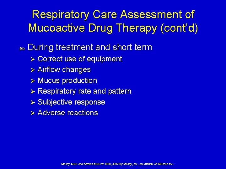 Respiratory Care Assessment of Mucoactive Drug Therapy (cont’d) During treatment and short term Correct