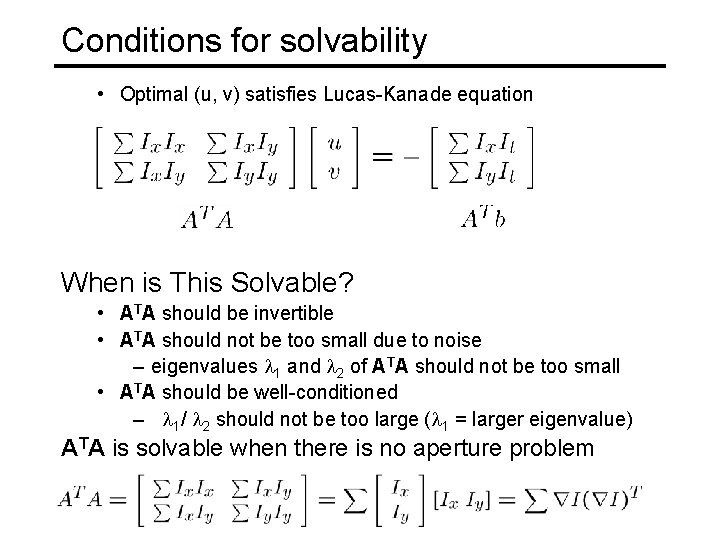 Conditions for solvability • Optimal (u, v) satisfies Lucas-Kanade equation When is This Solvable?