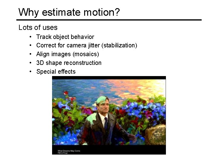 Why estimate motion? Lots of uses • • • Track object behavior Correct for