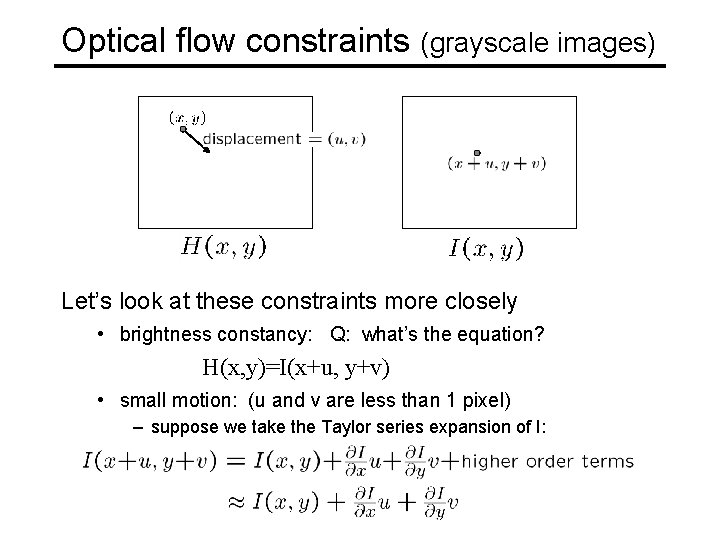 Optical flow constraints (grayscale images) Let’s look at these constraints more closely • brightness