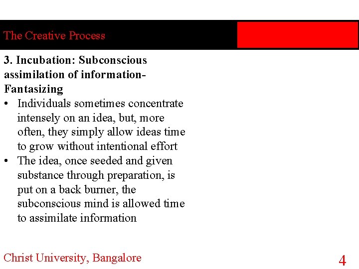 The Creative Process 3. Incubation: Subconscious assimilation of information. Fantasizing • Individuals sometimes concentrate