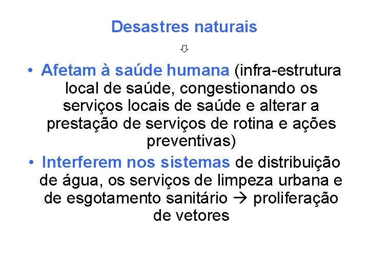 Desastres naturais ⇩ • Afetam à saúde humana (infra-estrutura local de saúde, congestionando os