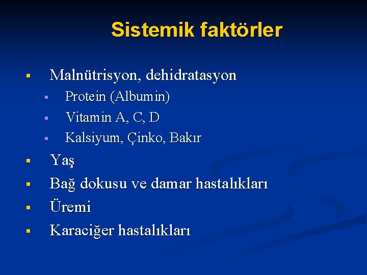 Sistemik faktörler Malnütrisyon, dehidratasyon § § § § Protein (Albumin) Vitamin A, C, D